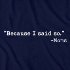 "Because I said So." -Moms T-Shirt